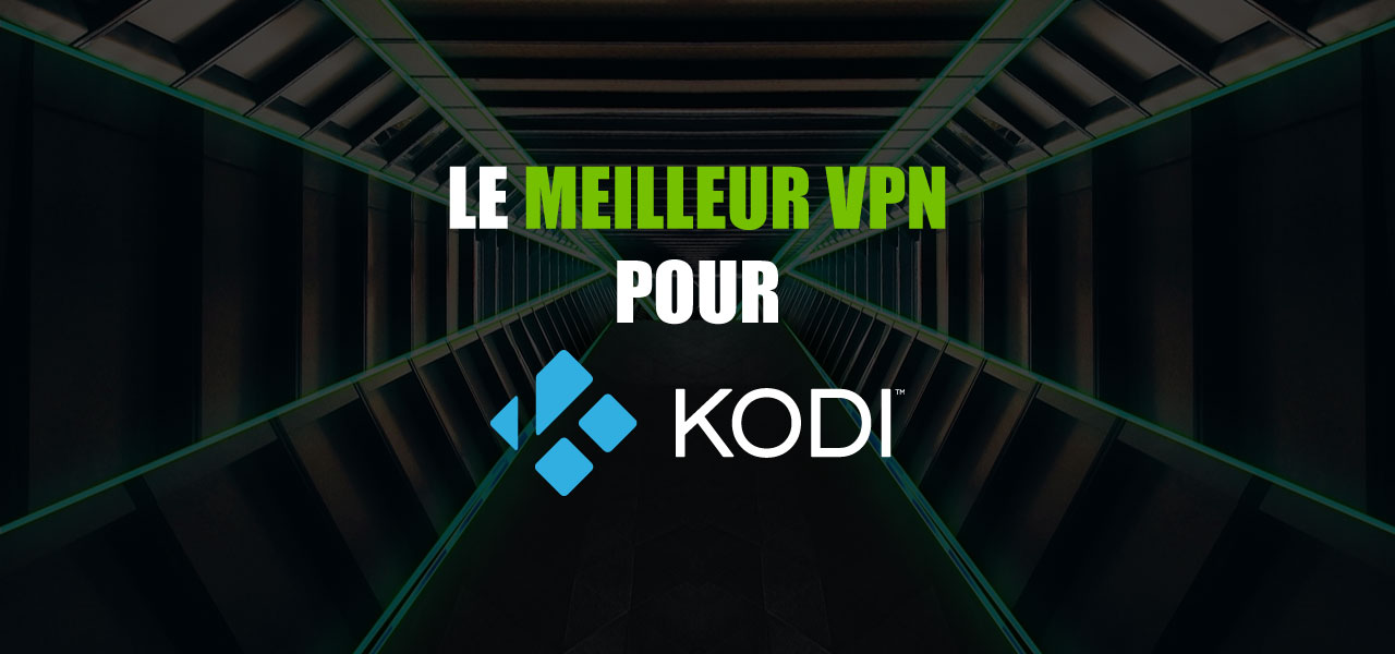 meilleur vpn pour kodi