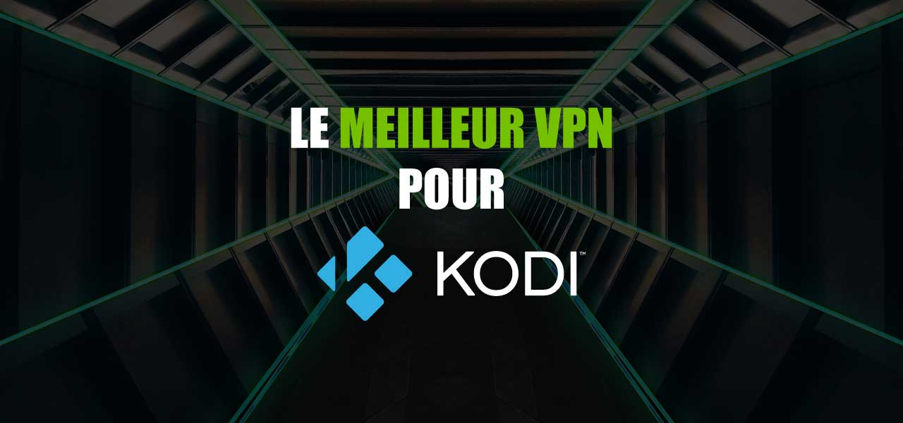 le meilleur vpn pour kodi